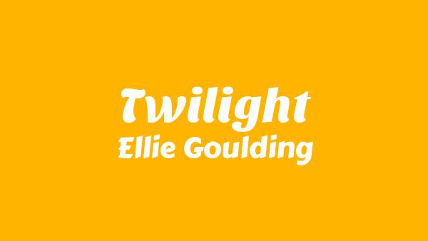 Twilight Lyrics - Ellie Goulding