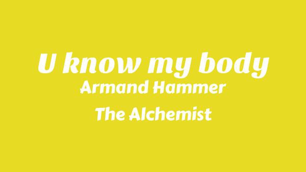 U know my body Lyrics - Armand Hammer, The Alchemist