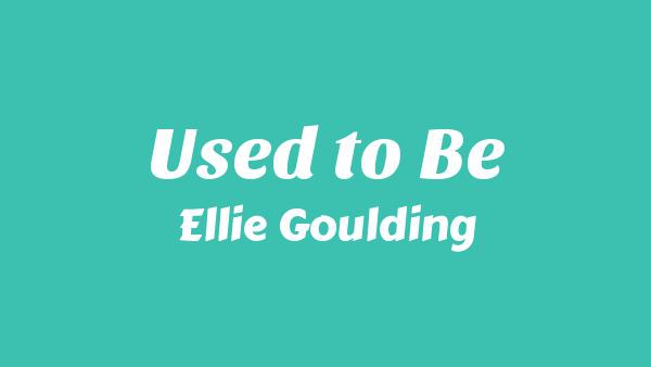 Used to Be Lyrics - Ellie Goulding