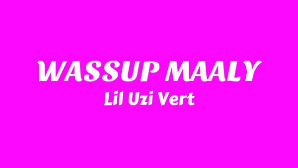 WASSUP MAALY Lyrics - Lil Uzi Vert