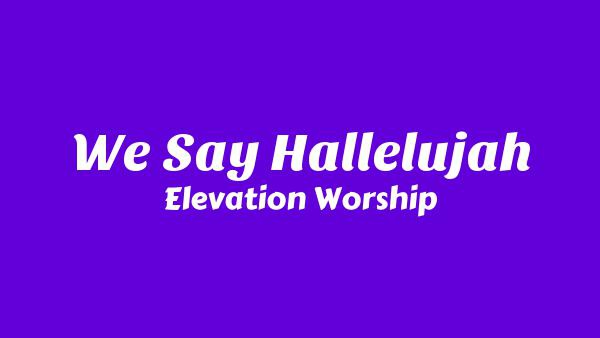 We Say Hallelujah Lyrics - Elevation Worship