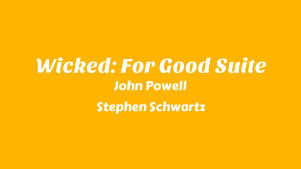 Wicked: For Good Suite Lyrics - John Powell, Stephen Schwartz