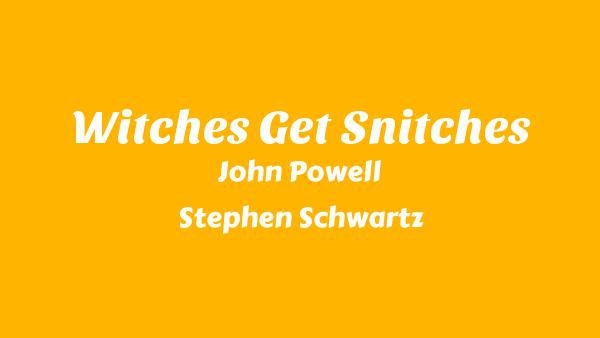 Witches Get Snitches Lyrics - John Powell, Stephen Schwartz