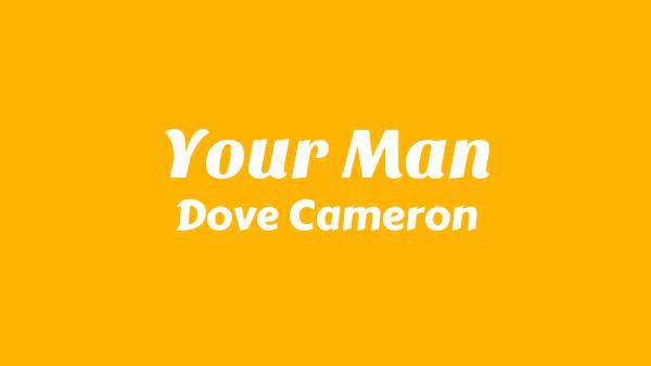 Your Man Lyrics - Dove Cameron