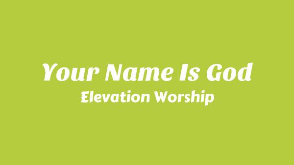 Your Name Is God Lyrics - Elevation Worship