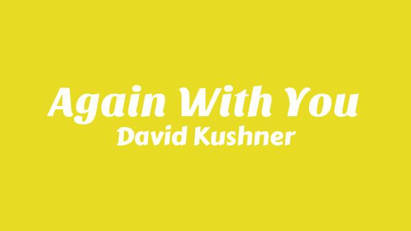 Again With You Lyrics - David Kushner