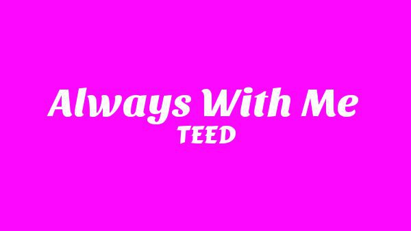 Always With Me Lyrics - TEED