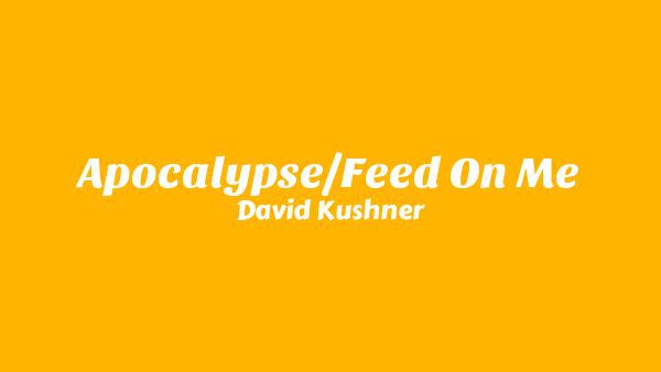 Apocalypse/Feed On Me Lyrics - David Kushner