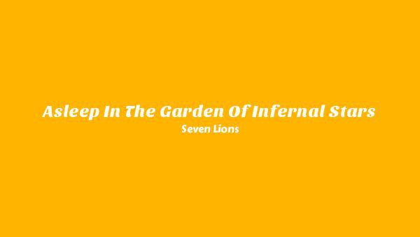Asleep In The Garden Of Infernal Stars Lyrics - Seven Lions