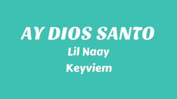 AY DIOS SANTO Lyrics - Lil Naay, Keyviem
