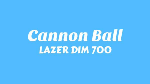 Cannon Ball Lyrics - LAZER DIM 700