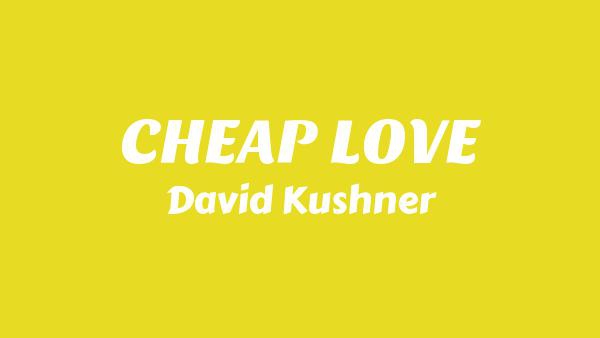 CHEAP LOVE Lyrics - David Kushner