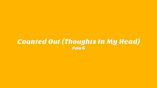 Counted Out (Thoughts In My Head) Lyrics - Polo G
