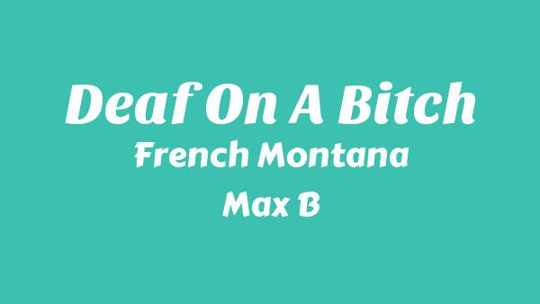 Deaf On A Bitch Lyrics - French Montana, Max B