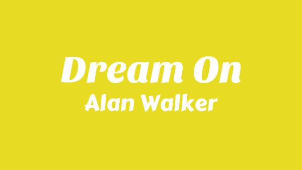 Dream On Lyrics - Alan Walker
