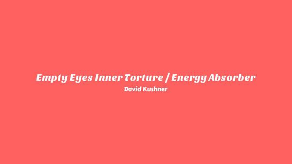 Empty Eyes Inner Torture / Energy Absorber Lyrics - David Kushner