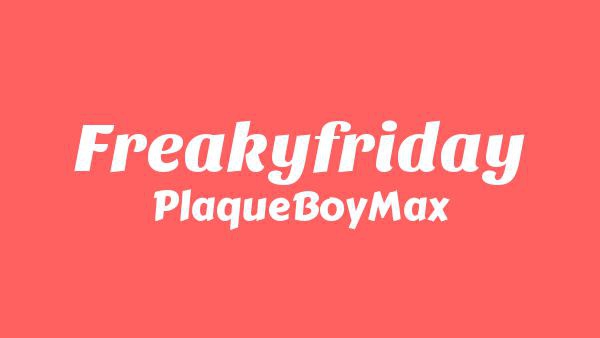 Freakyfriday Lyrics - PlaqueBoyMax