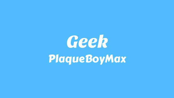 Geek Lyrics - PlaqueBoyMax