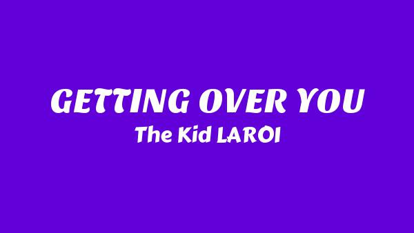 GETTING OVER YOU Lyrics - The Kid LAROI