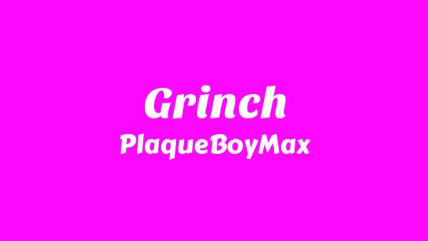 Grinch Lyrics - PlaqueBoyMax