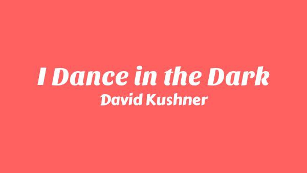 I Dance in the Dark Lyrics - David Kushner