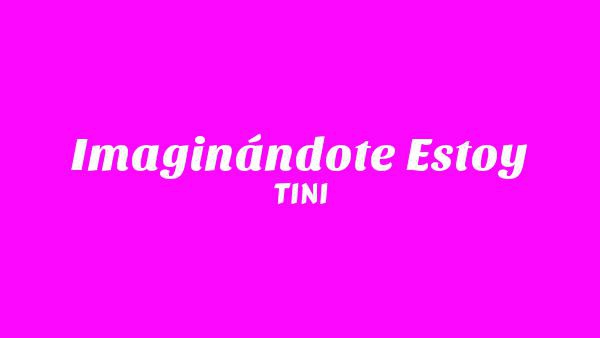 Imaginándote Estoy Lyrics - TINI