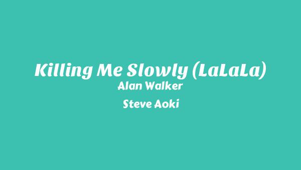 Killing Me Slowly (LaLaLa) Lyrics - Alan Walker, Steve Aoki