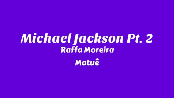 Michael Jackson Pt. 2 Lyrics - Raffa Moreira, Matuê
