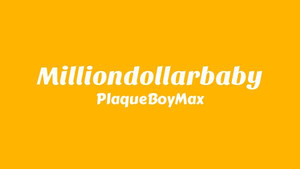 Milliondollarbaby Lyrics - PlaqueBoyMax