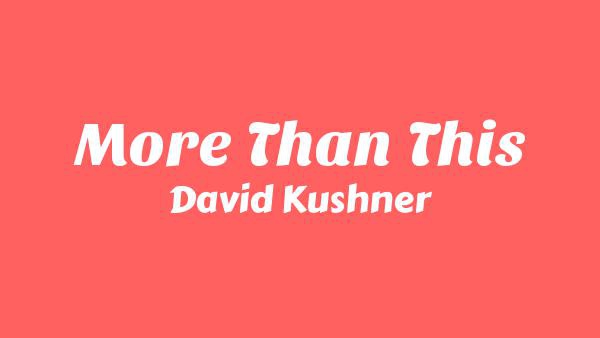 More Than This Lyrics - David Kushner