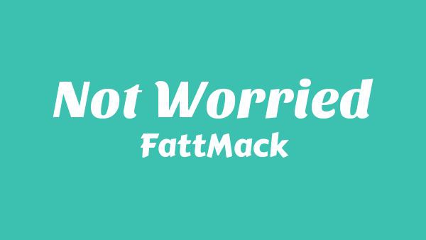 Not Worried Lyrics - FattMack