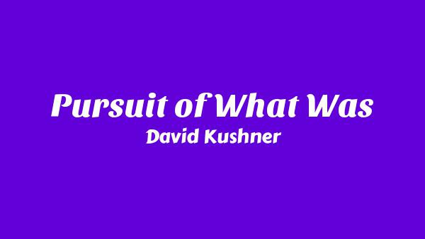 Pursuit of What Was Lyrics - David Kushner