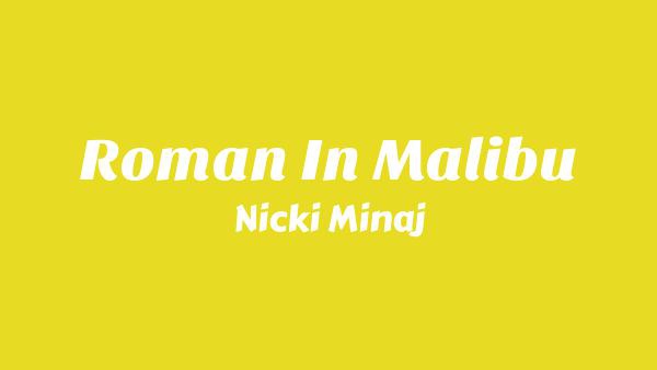 Roman In Malibu Lyrics - Nicki Minaj
