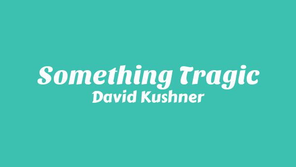 Something Tragic Lyrics - David Kushner