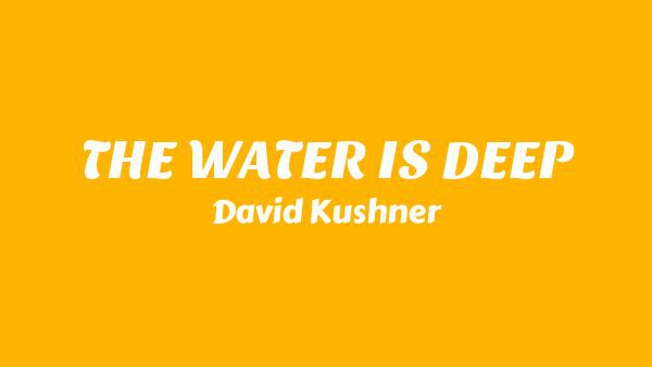 THE WATER IS DEEP Lyrics - David Kushner