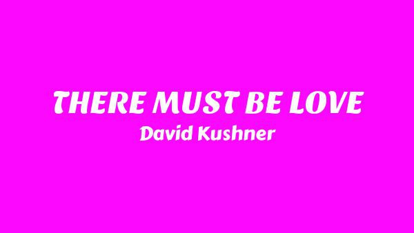 THERE MUST BE LOVE Lyrics - David Kushner