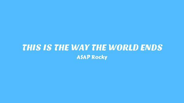 THIS IS THE WAY THE WORLD ENDS Lyrics - A$AP Rocky