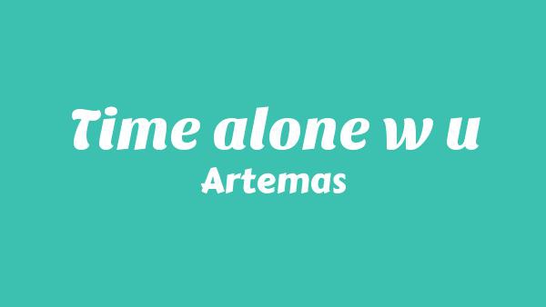 Time alone w u Lyrics - Artemas