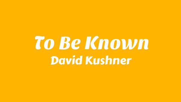 To Be Known Lyrics - David Kushner