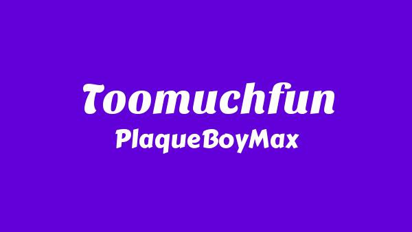Toomuchfun Lyrics - PlaqueBoyMax