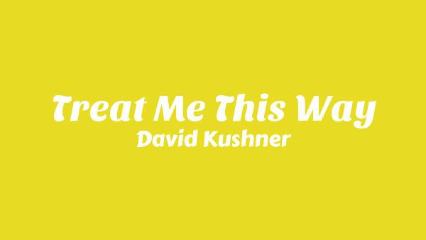 Treat Me This Way Lyrics - David Kushner