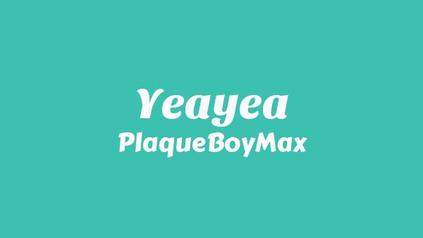 Yeayea Lyrics - PlaqueBoyMax