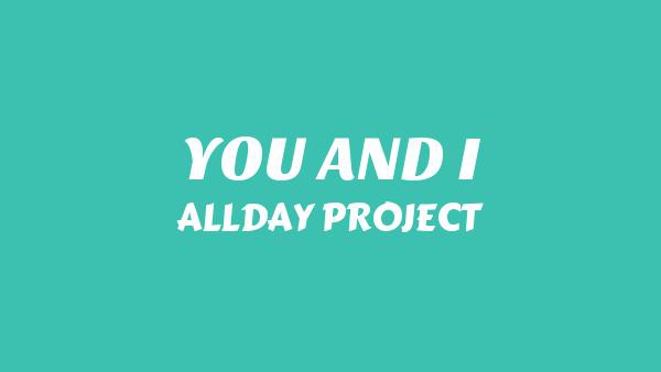 YOU AND I Lyrics - ALLDAY PROJECT