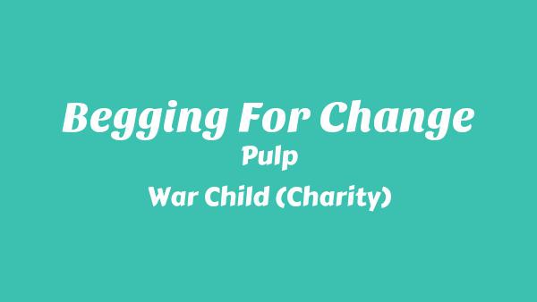 Begging For Change Lyrics - Pulp, War Child (Charity)