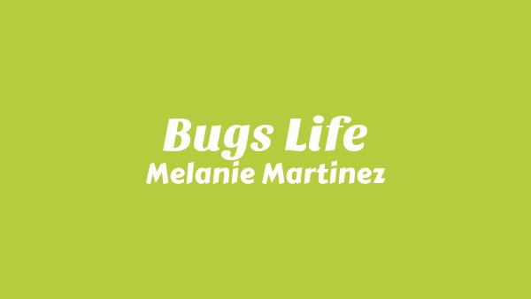 BUGS LIFE Lyrics - Melanie Martinez