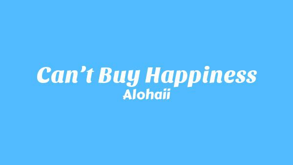 Can’t Buy Happiness Lyrics - Alohaii