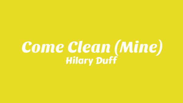 Come Clean (Mine) Lyrics - Hilary Duff