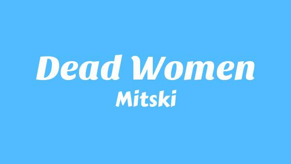 Dead Women Lyrics - Mitski | Nothing’s About to Happen to Me