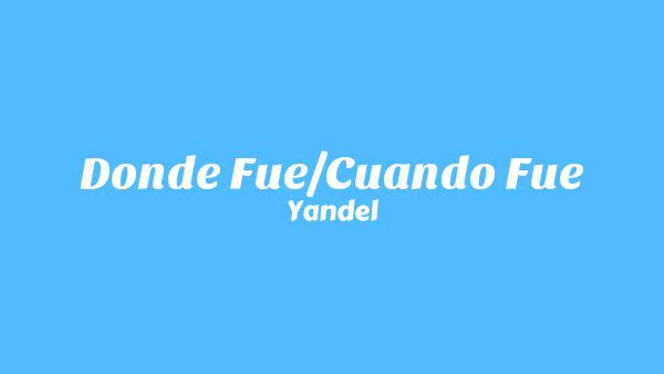 Donde Fue/Cuando Fue Lyrics - Yandel