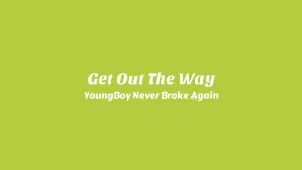 Get Out The Way Lyrics - YoungBoy Never Broke Again